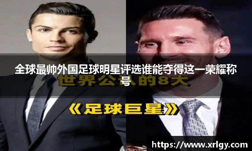 全球最帅外国足球明星评选谁能夺得这一荣耀称号