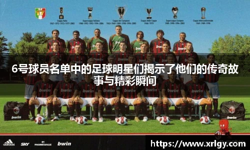 6号球员名单中的足球明星们揭示了他们的传奇故事与精彩瞬间